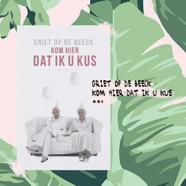 Boekrecensie: Griet op de Beeck - Kom hier dat ik u kus